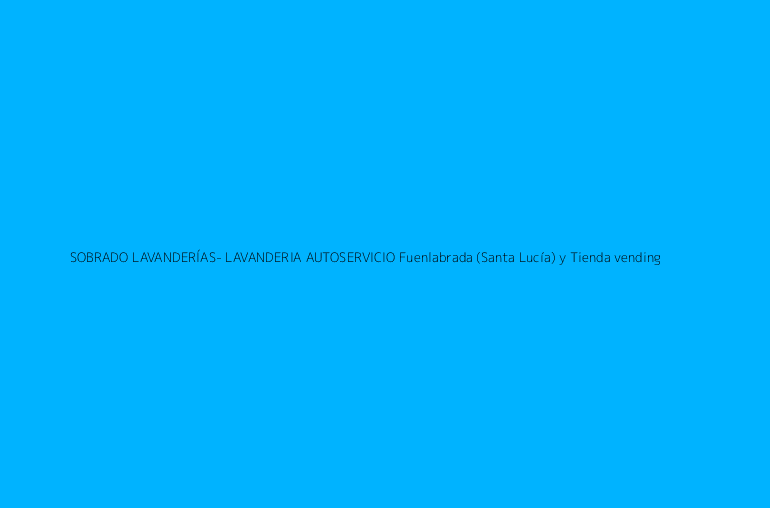 SOBRADO LAVANDERÍAS- LAVANDERIA AUTOSERVICIO Fuenlabrada (Santa Lucía) y Tienda vending